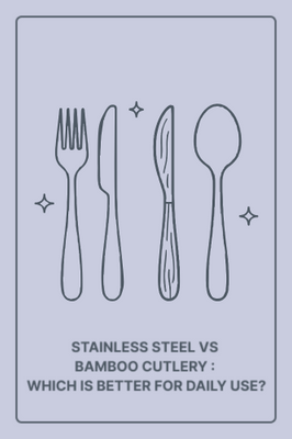 Stainless-Steel vs Bamboo Cutlery: Which Is Better for Daily Use?