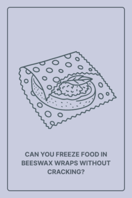 Can You Freeze Food in Beeswax Wraps Without Cracking?