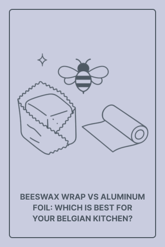 Beeswax Wrap vs Aluminum Foil: Which Is Best for Your Belgian Kitchen?