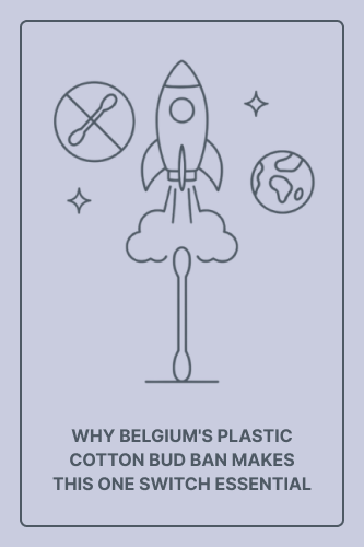 Why Belgium’s Plastic Cotton Bud Ban Makes This One Switch Essential