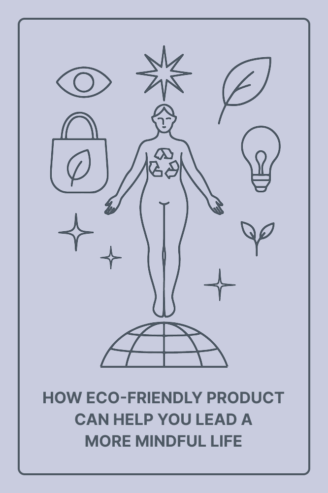 How Eco-Friendly Products Can Help You Lead a More Mindful Life