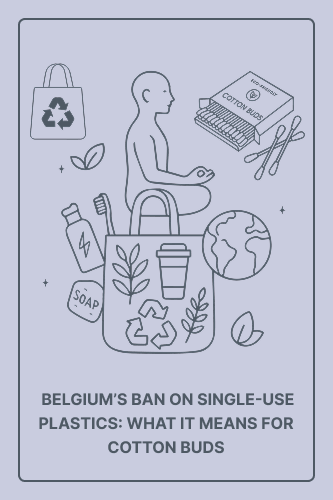 Belgium’s Ban on Single-Use Plastics: What It Means for Cotton Buds