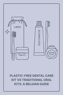 Plastic-Free Dental Care Kit vs Traditional Oral Kits: A Belgian Guide