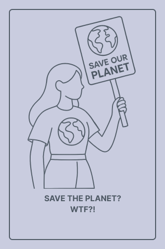 Save the planet? WTF?!