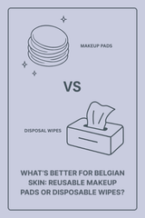 What’s Better for Belgian Skin: Reusable Makeup Pads or Disposable Wipes?